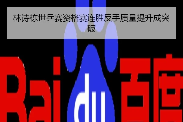 林诗栋世乒赛资格赛连胜反手质量提升成突破